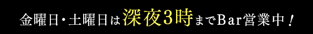 金曜日・土曜日は深夜3時まで営業中！
